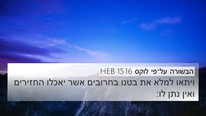 הבשורה על־פי לוקס 15:16 HEB 4K Wallpaper - ויתאו למלא את בטנו בחרובים - 4K Wallpaper Bible Verse