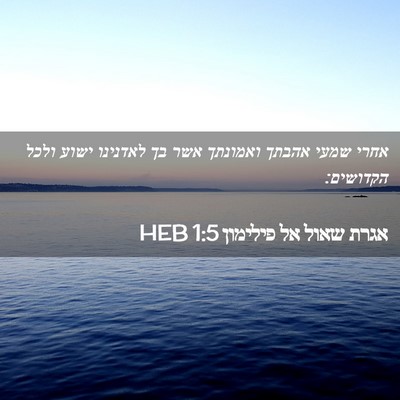 Picture 02 - אגרת שאול אל פילימון 1:5 HEB - אחרי שמעי אהבתך ואמונתך - Bible Verse Picture