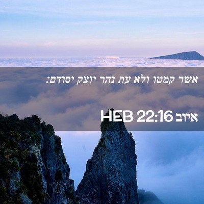 Picture 02 - איוב 22:16 HEB - אשר קמטו ולא עת נהר יוצק - Bible Verse Picture