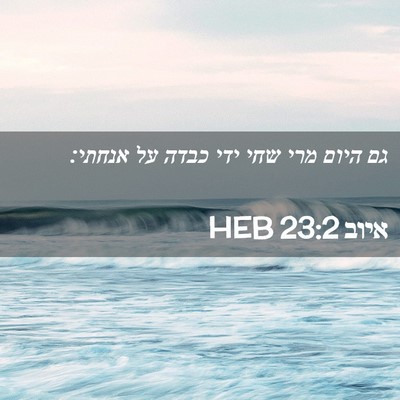 Picture 02 - איוב 23:2 HEB - גם היום מרי שחי ידי כבדה על - Bible Verse Picture