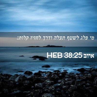 Picture 02 - איוב 38:25 HEB - מי פלג לשטף תעלה ודרך לחזיז - Bible Verse Picture