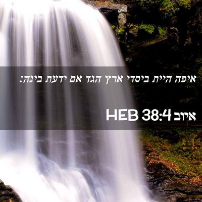 Picture 02 - איוב 38:4 HEB - איפה היית ביסדי ארץ הגד אם - Bible Verse Picture
