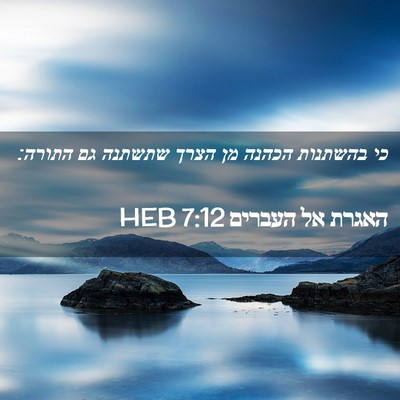 Picture 02 - האגרת אל העברים 7:12 HEB - כי בהשתנות הכהנה מן הצרך - Bible Verse Picture