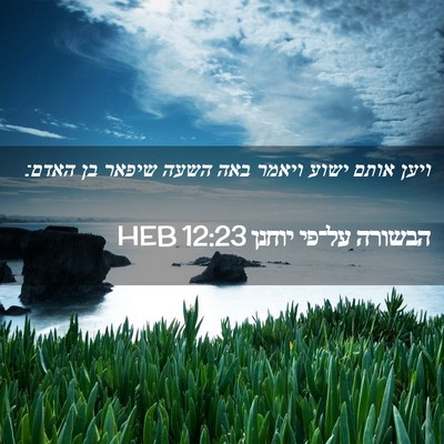 Picture 02 - הבשורה על־פי יוחנן 12:23 HEB - ויען אותם ישוע ויאמר באה - Bible Verse Picture