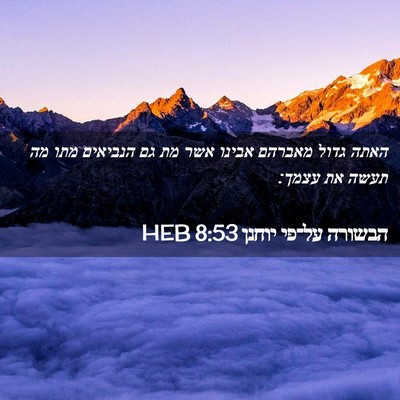 Picture 02 - הבשורה על־פי יוחנן 8:53 HEB - האתה גדול מאברהם אבינו אשר - Bible Verse Picture