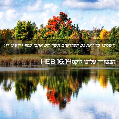 Picture 02 - הבשורה על־פי לוקס 16:14 HEB - וישמעו כל זאת גם הפרושים - Bible Verse Picture