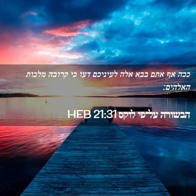 Picture 02 - הבשורה על־פי לוקס 21:31 HEB - ככה אף אתם בבא אלה לעיניכם - Bible Verse Picture
