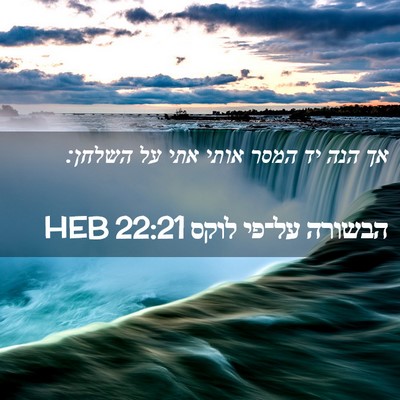 Picture 02 - הבשורה על־פי לוקס 22:21 HEB - אך הנה יד המסר אותי אתי על - Bible Verse Picture