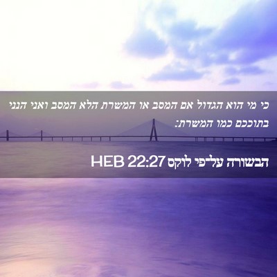 Picture 02 - הבשורה על־פי לוקס 22:27 HEB - כי מי הוא הגדול אם המסב או - Bible Verse Picture