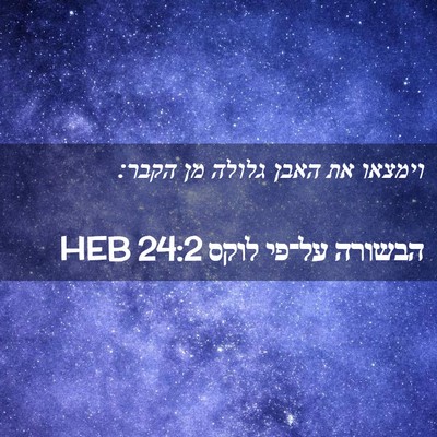 Picture 02 - הבשורה על־פי לוקס 24:2 HEB - וימצאו את האבן גלולה מן - Bible Verse Picture