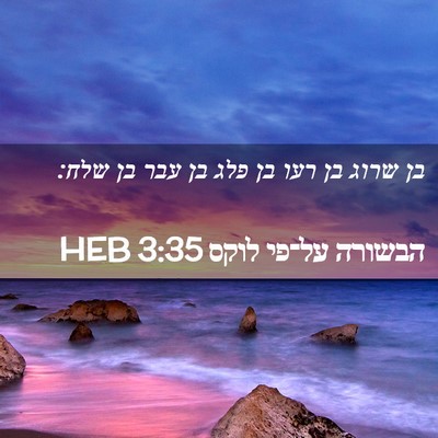 Picture 02 - הבשורה על־פי לוקס 3:35 HEB - בן שרוג בן רעו בן פלג בן עבר - Bible Verse Picture