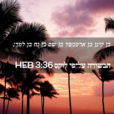 Picture 02 - הבשורה על־פי לוקס 3:36 HEB - בן קינן בן ארפכשד בן שם בן - Bible Verse Picture