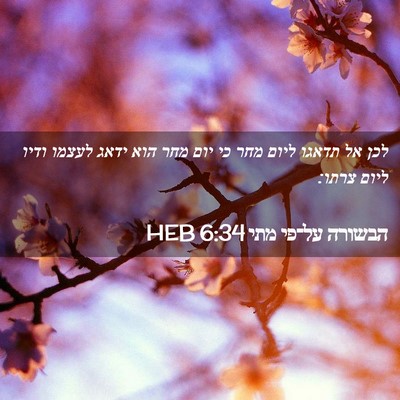 Picture 02 - הבשורה על־פי מתי 6:34 HEB - לכן אל תדאגו ליום מחר כי - Bible Verse Picture