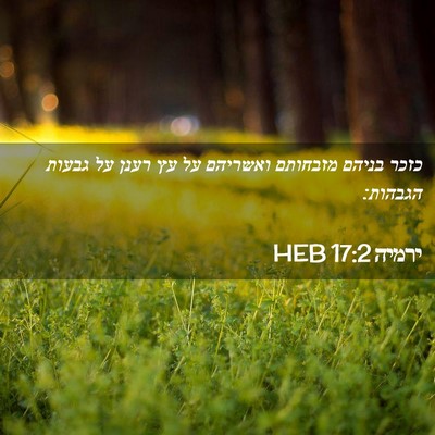 Picture 02 - ירמיה 17:2 HEB - כזכר בניהם מזבחותם ואשריהם - Bible Verse Picture