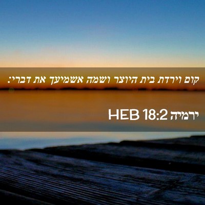 Picture 02 - ירמיה 18:2 HEB - קום וירדת בית היוצר ושמה - Bible Verse Picture