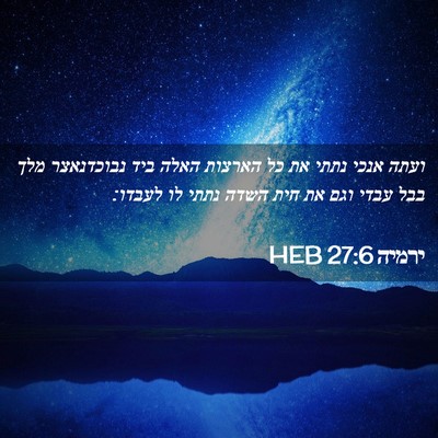 Picture 02 - ירמיה 27:6 HEB - ועתה אנכי נתתי את כל הארצות - Bible Verse Picture