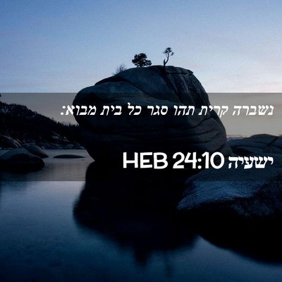 Picture 02 - ישעיה 24:10 HEB - נשברה קרית תהו סגר כל בית - Bible Verse Picture