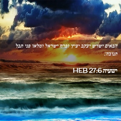 Picture 02 - ישעיה 27:6 HEB - הבאים ישרש יעקב יציץ ופרח - Bible Verse Picture