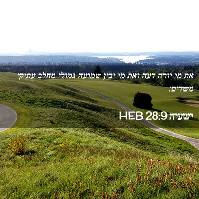 Picture 02 - ישעיה 28:9 HEB - את מי יורה דעה ואת מי יבין - Bible Verse Picture