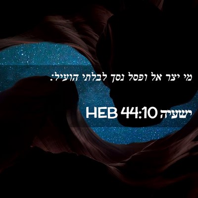 Picture 02 - ישעיה 44:10 HEB - מי יצר אל ופסל נסך לבלתי - Bible Verse Picture