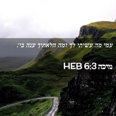 Picture 02 - מיכה 6:3 HEB - עמי מה עשיתי לך ומה הלאתיך - Bible Verse Picture