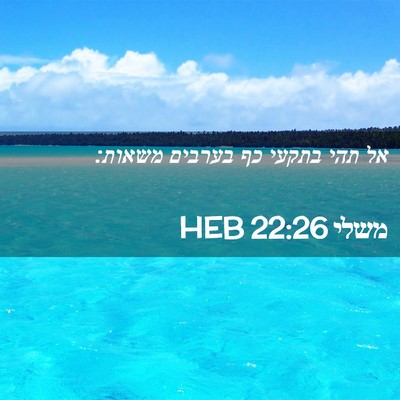 Picture 02 - משלי 22:26 HEB - אל תהי בתקעי כף בערבים - Bible Verse Picture