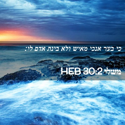 Picture 02 - משלי 30:2 HEB - כי בער אנכי מאיש ולא בינת - Bible Verse Picture