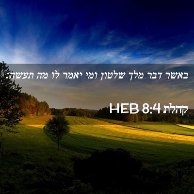 Picture 02 - קהלת 8:4 HEB - באשר דבר מלך שלטון ומי יאמר - Bible Verse Picture