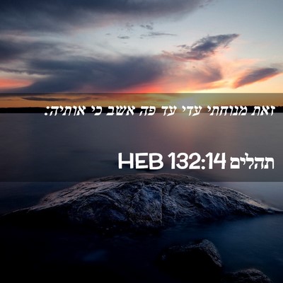 Picture 02 - תהלים 132:14 HEB - זאת מנוחתי עדי עד פה אשב כי - Bible Verse Picture