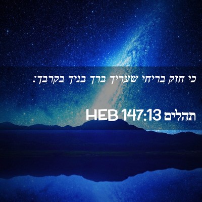 Picture 02 - תהלים 147:13 HEB - כי חזק בריחי שעריך ברך בניך - Bible Verse Picture