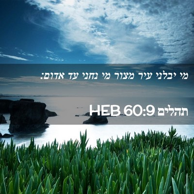 Picture 02 - תהלים 60:9 HEB - מי יבלני עיר מצור מי נחני - Bible Verse Picture