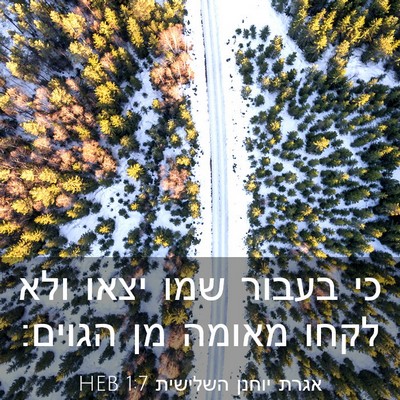 Picture 03 - אגרת יוחנן השלישית 1:7 HEB - כי בעבור שמו יצאו ולא לקחו - Bible Verse Picture