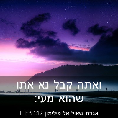 Picture 03 - אגרת שאול אל פילימון 1:12 HEB - ואתה קבל נא אתו שהוא - Bible Verse Picture