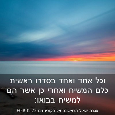Picture 03 - אגרת שאול הראשונה אל הקורינתים 15:23 HEB - וכל אחד ואחד בסדרו ראשית - Bible Verse Picture
