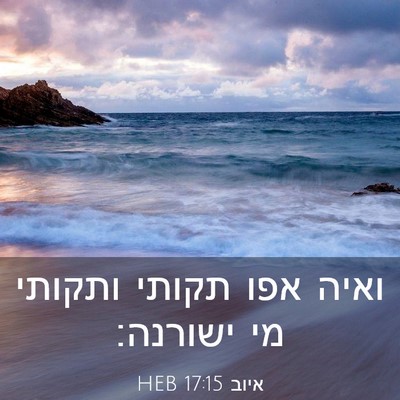 Picture 03 - איוב 17:15 HEB - ואיה אפו תקותי ותקותי מי - Bible Verse Picture
