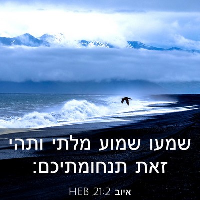 Picture 03 - איוב 21:2 HEB - שמעו שמוע מלתי ותהי זאת - Bible Verse Picture