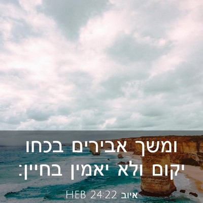 Picture 03 - איוב 24:22 HEB - ומשך אבירים בכחו יקום ולא - Bible Verse Picture