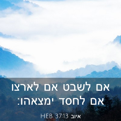 Picture 03 - איוב 37:13 HEB - אם לשבט אם לארצו אם לחסד - Bible Verse Picture