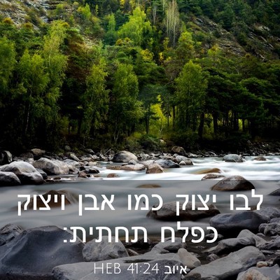 Picture 03 - איוב 41:24 HEB - לבו יצוק כמו אבן ויצוק כפלח - Bible Verse Picture