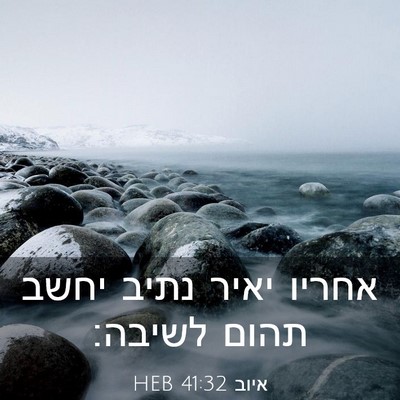 Picture 03 - איוב 41:32 HEB - אחריו יאיר נתיב יחשב תהום - Bible Verse Picture