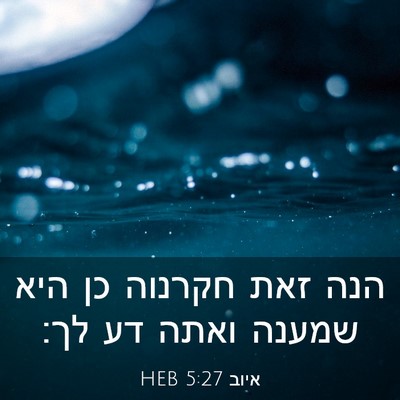 Picture 03 - איוב 5:27 HEB - הנה זאת חקרנוה כן היא שמענה - Bible Verse Picture