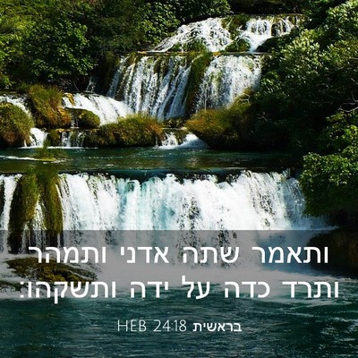 Picture 03 - בראשית 24:18 HEB - ותאמר שתה אדני ותמהר ותרד - Bible Verse Picture