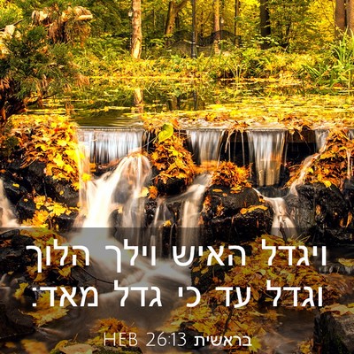 Picture 03 - בראשית 26:13 HEB - ויגדל האיש וילך הלוך וגדל - Bible Verse Picture