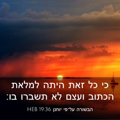 Picture 03 - הבשורה על־פי יוחנן 19:36 HEB - כי כל זאת היתה למלאת הכתוב - Bible Verse Picture