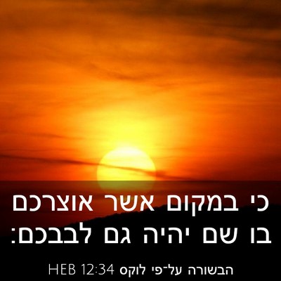 Picture 03 - הבשורה על־פי לוקס 12:34 HEB - כי במקום אשר אוצרכם בו שם - Bible Verse Picture