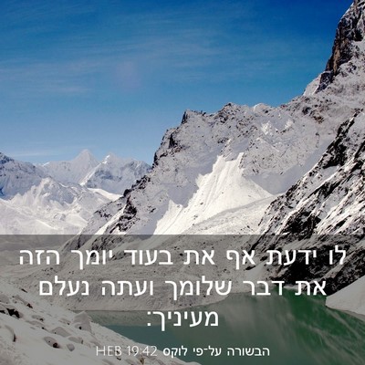 Picture 03 - הבשורה על־פי לוקס 19:42 HEB - לו ידעת אף את בעוד יומך הזה - Bible Verse Picture