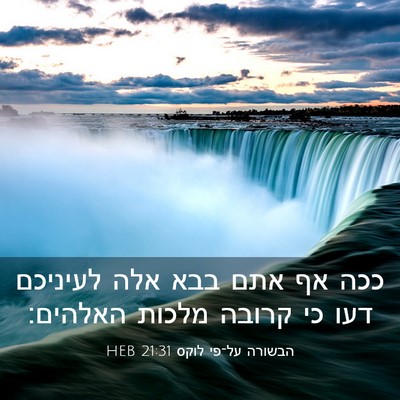 Picture 03 - הבשורה על־פי לוקס 21:31 HEB - ככה אף אתם בבא אלה לעיניכם - Bible Verse Picture