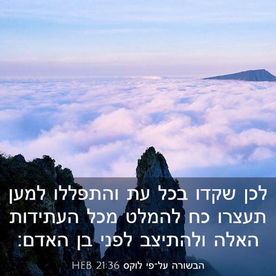 Picture 03 - הבשורה על־פי לוקס 21:36 HEB - לכן שקדו בכל עת והתפללו - Bible Verse Picture