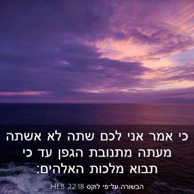 Picture 03 - הבשורה על־פי לוקס 22:18 HEB - כי אמר אני לכם שתה לא אשתה - Bible Verse Picture