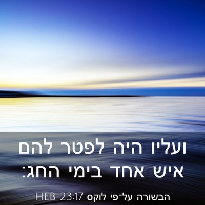 Picture 03 - הבשורה על־פי לוקס 23:17 HEB - ועליו היה לפטר להם איש אחד - Bible Verse Picture